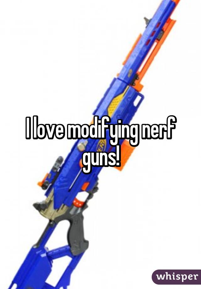 I love modifying nerf guns!