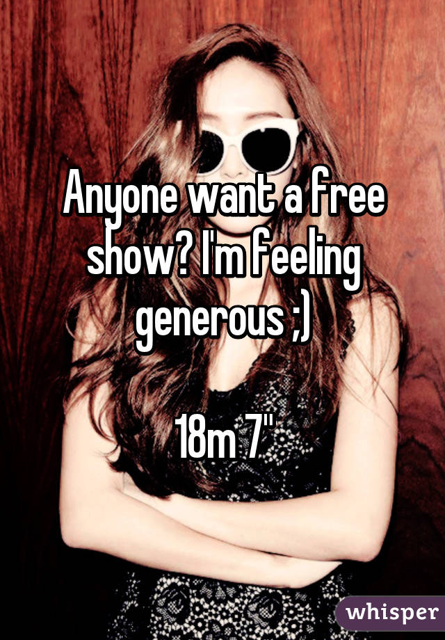 Anyone want a free show? I'm feeling generous ;)

18m 7"