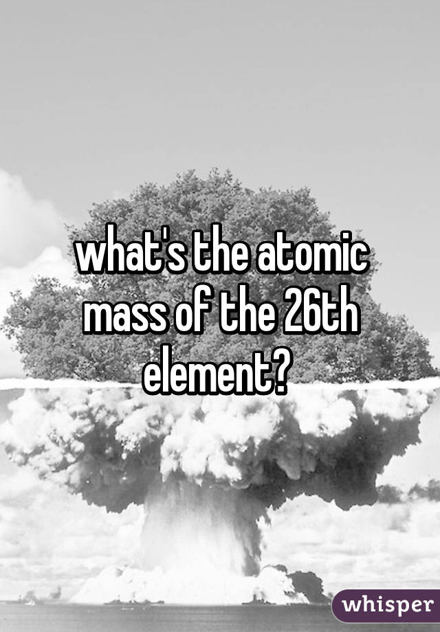 what's the atomic mass of the 26th element? 