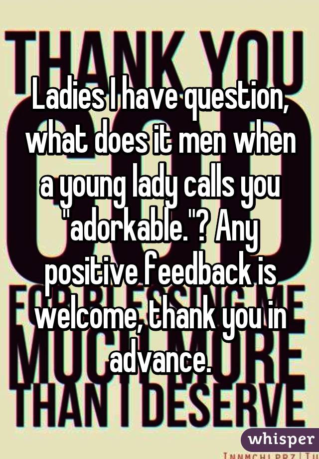 Ladies I have question, what does it men when a young lady calls you "adorkable."? Any positive feedback is welcome, thank you in advance.