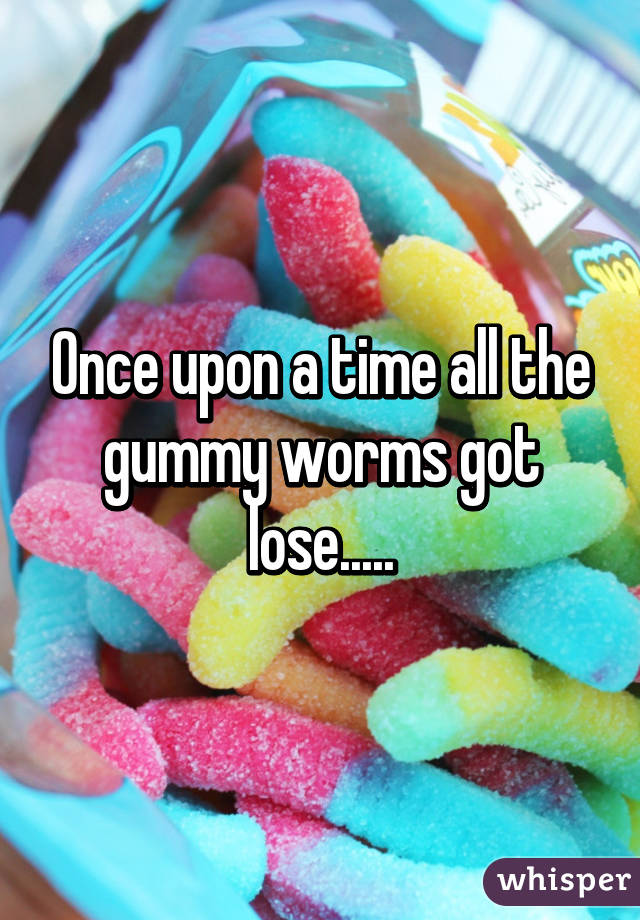 Once upon a time all the gummy worms got lose.....