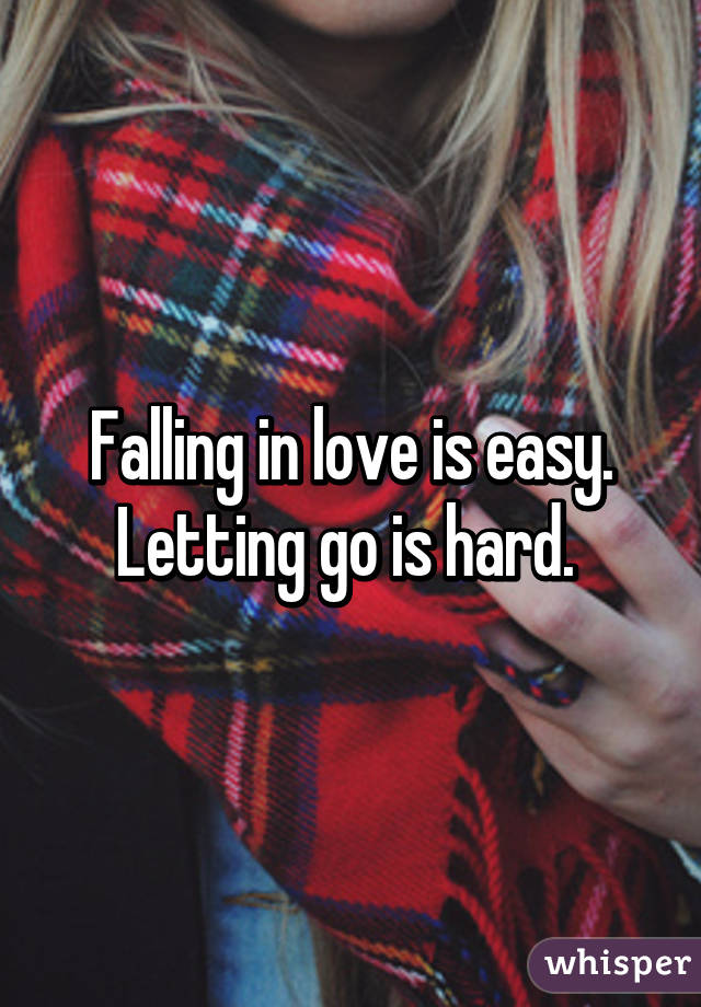 Falling in love is easy. Letting go is hard. 