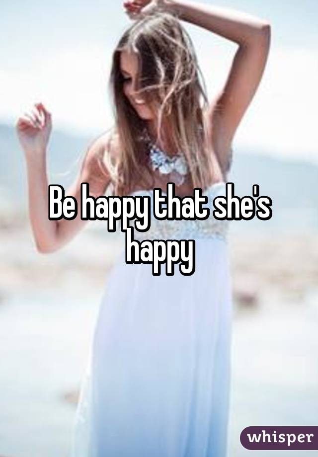 Be happy that she's happy