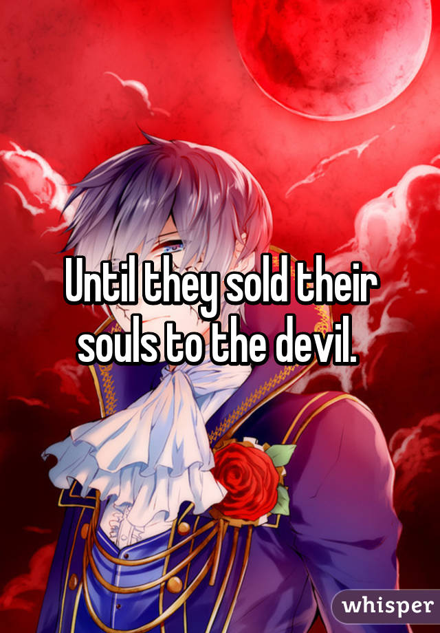 Until they sold their souls to the devil. 