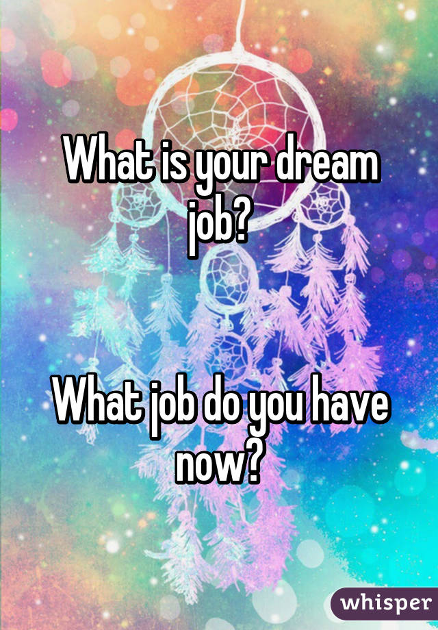 What is your dream job?


What job do you have now?