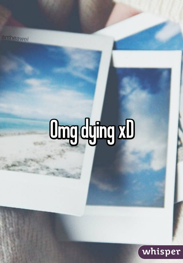 Omg dying xD