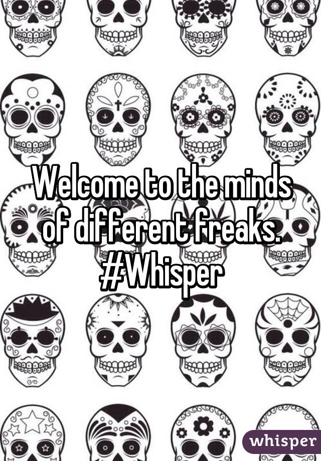 Welcome to the minds of different freaks.
#Whisper