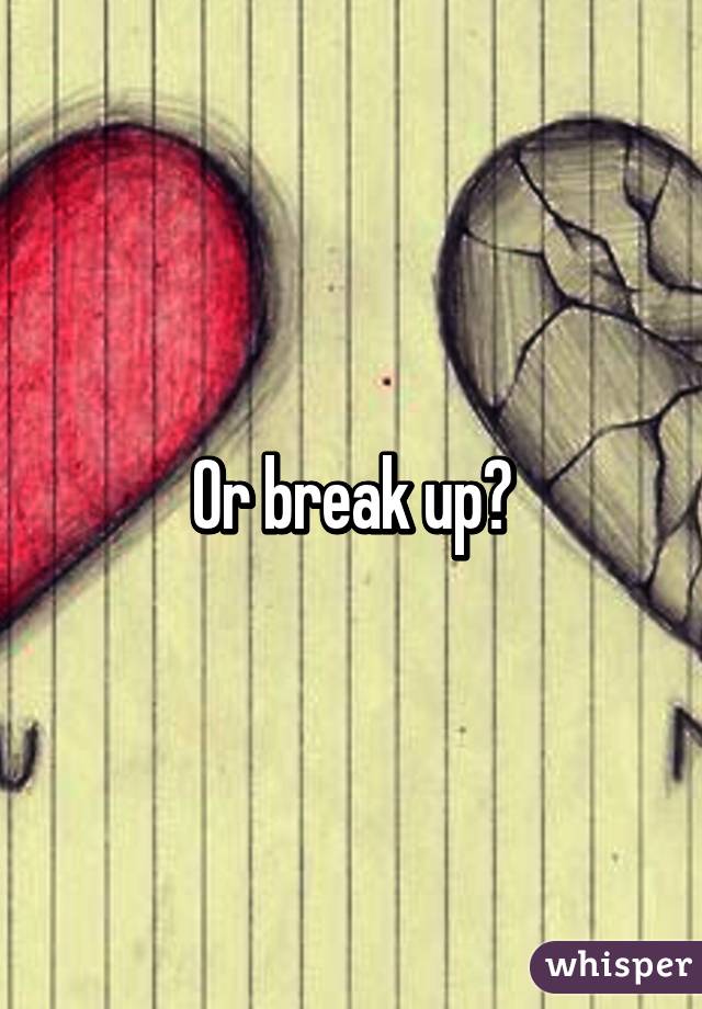 Or break up?