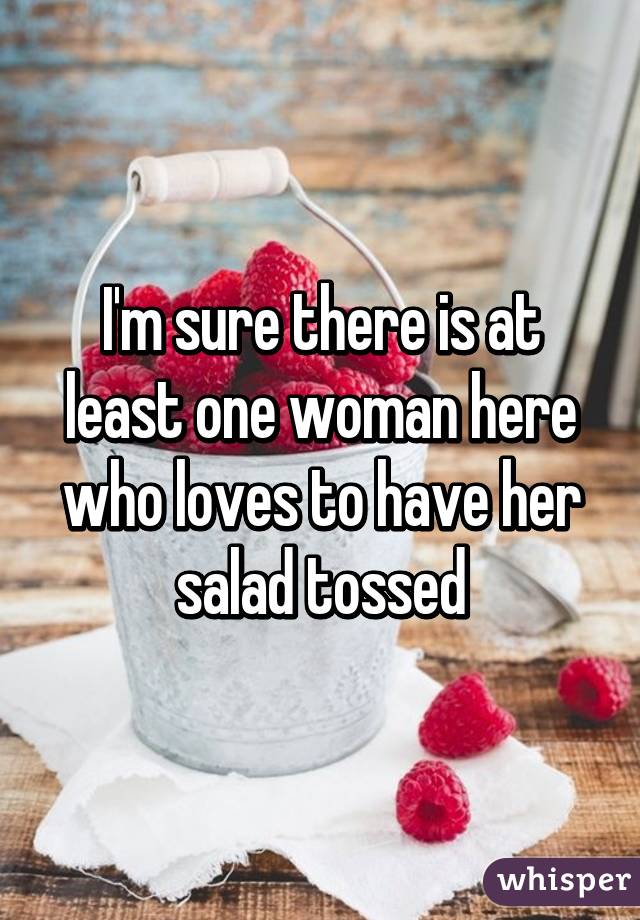 I'm sure there is at least one woman here who loves to have her salad tossed