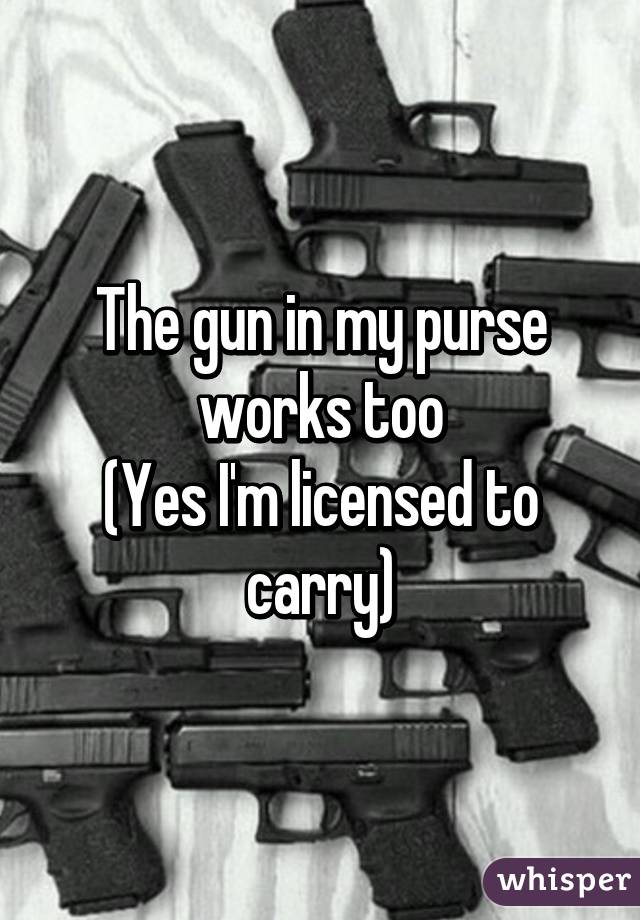 The gun in my purse works too
(Yes I'm licensed to carry)
