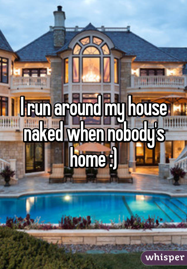 I run around my house naked when nobody's home :)