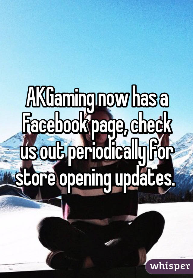 AKGaming now has a Facebook page, check us out periodically for store opening updates. 