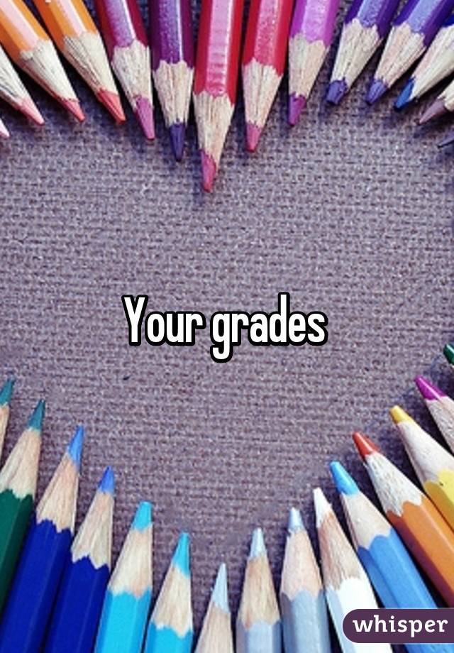 Your grades 