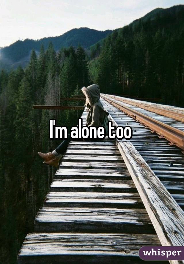 I'm alone too 