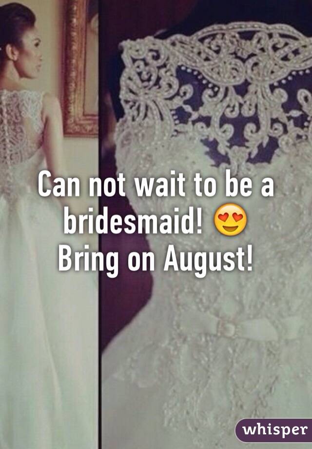 Can not wait to be a bridesmaid! 😍
Bring on August! 
