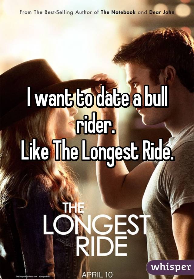 I want to date a bull rider. 
Like The Longest Ride.
