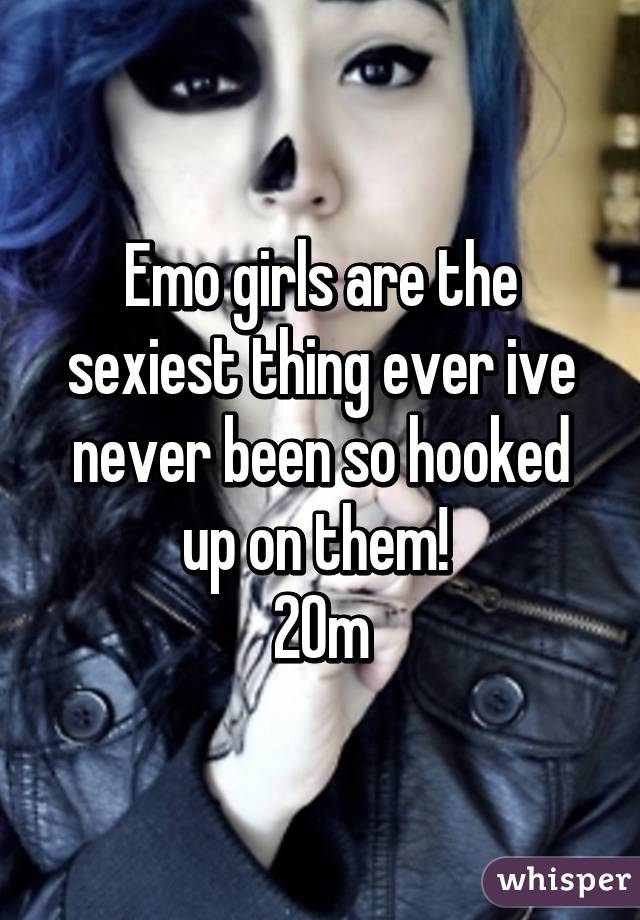 Emo girls are the sexiest thing ever ive never been so hooked up on them! 
20m