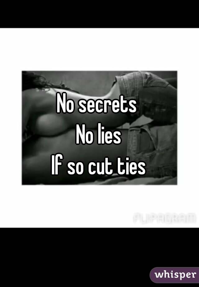 No secrets 
No lies
If so cut ties