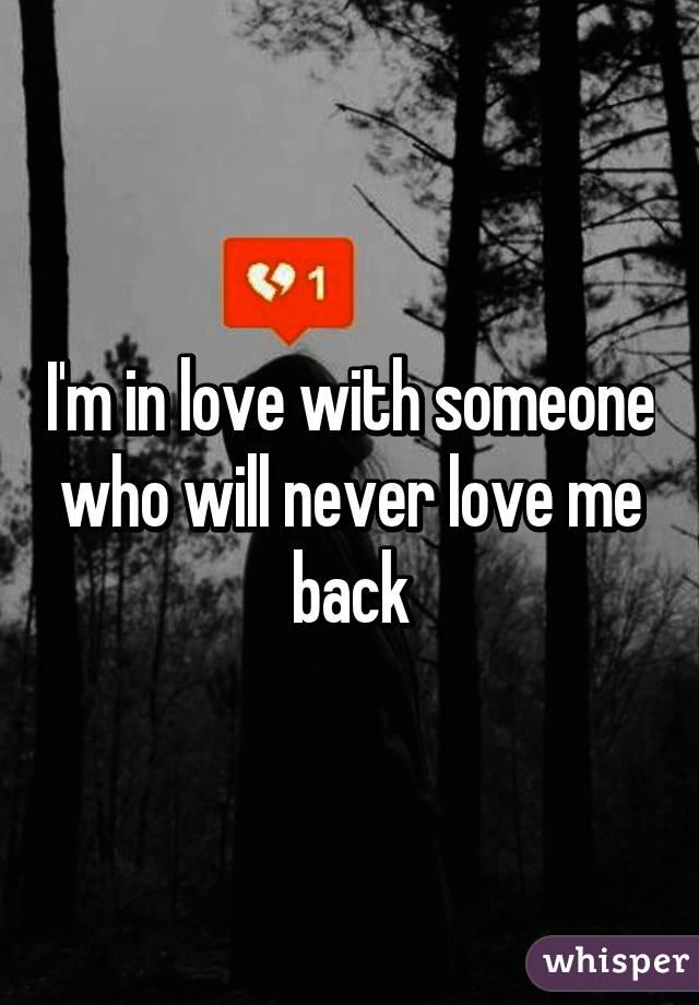 I'm in love with someone who will never love me back