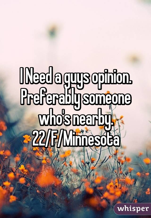I Need a guys opinion. Preferably someone who's nearby. 22/F/Minnesota
