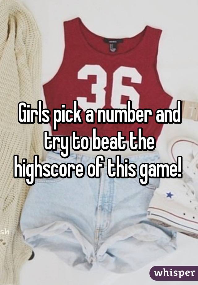 Girls pick a number and try to beat the highscore of this game! 