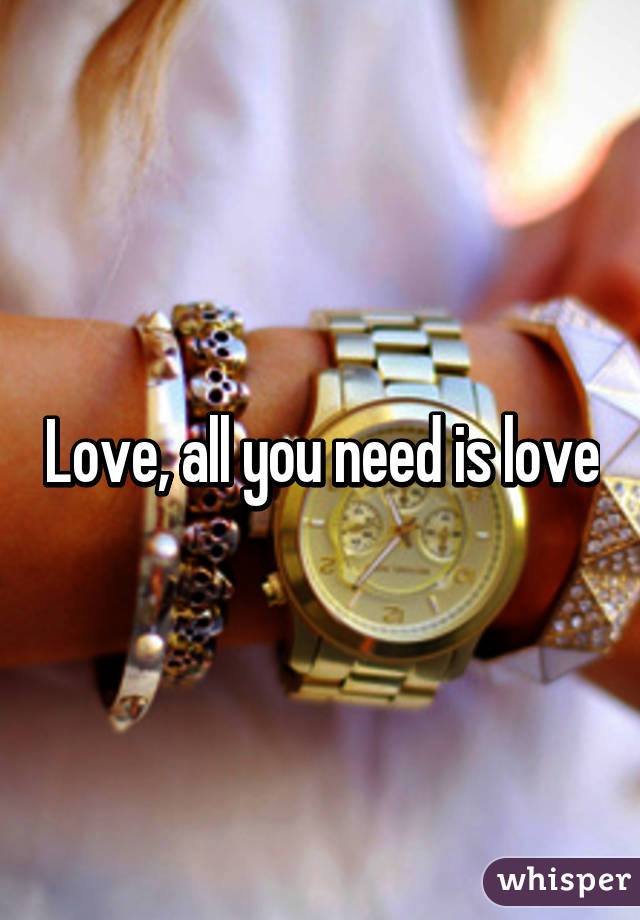 Love, all you need is love