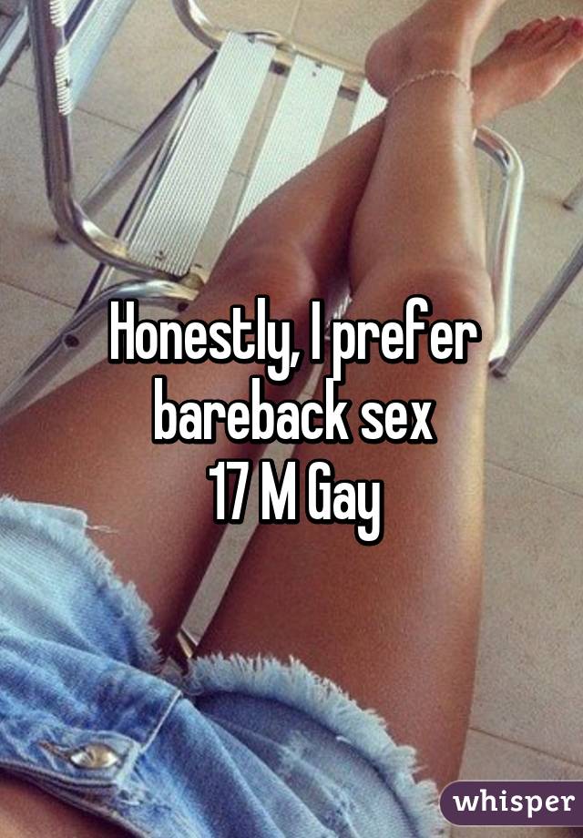 Honestly, I prefer bareback sex
17 M Gay