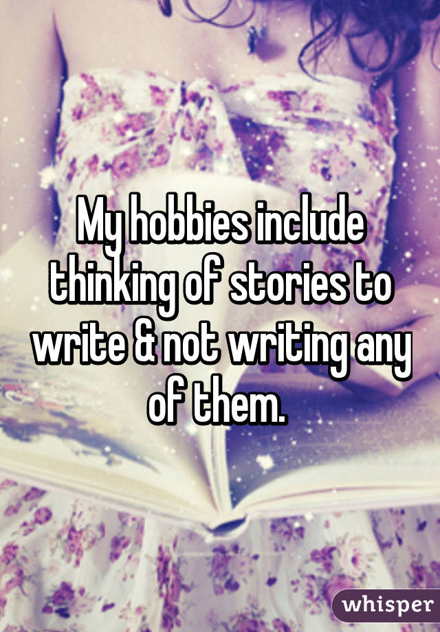 My hobbies include thinking of stories to write & not writing any of them. 