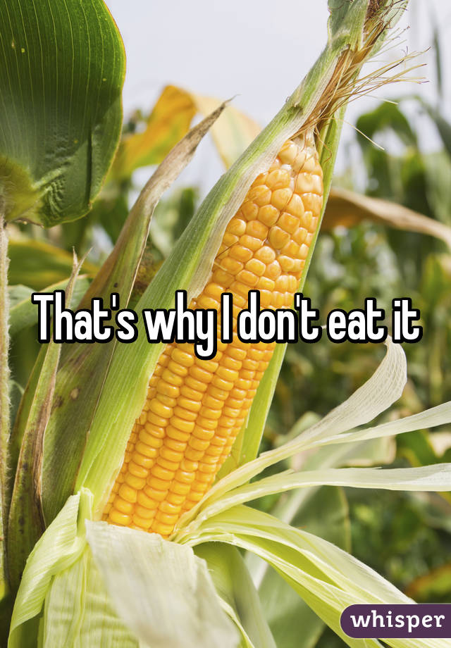That's why I don't eat it