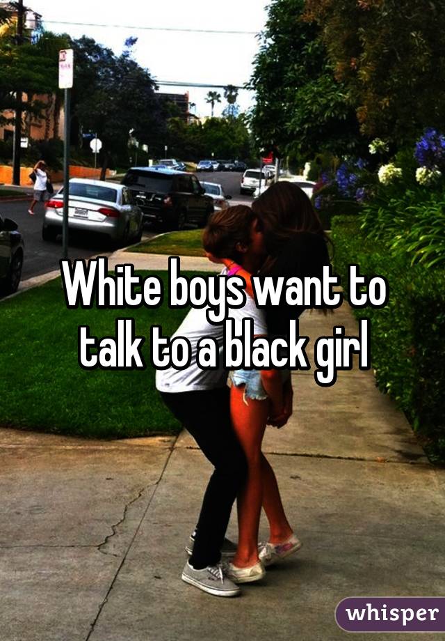White boys want to talk to a black girl