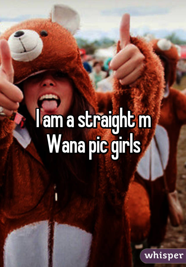 I am a straight m
Wana pic girls