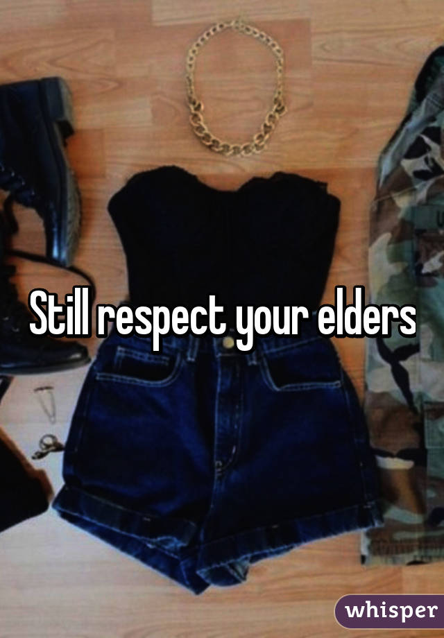 Still respect your elders