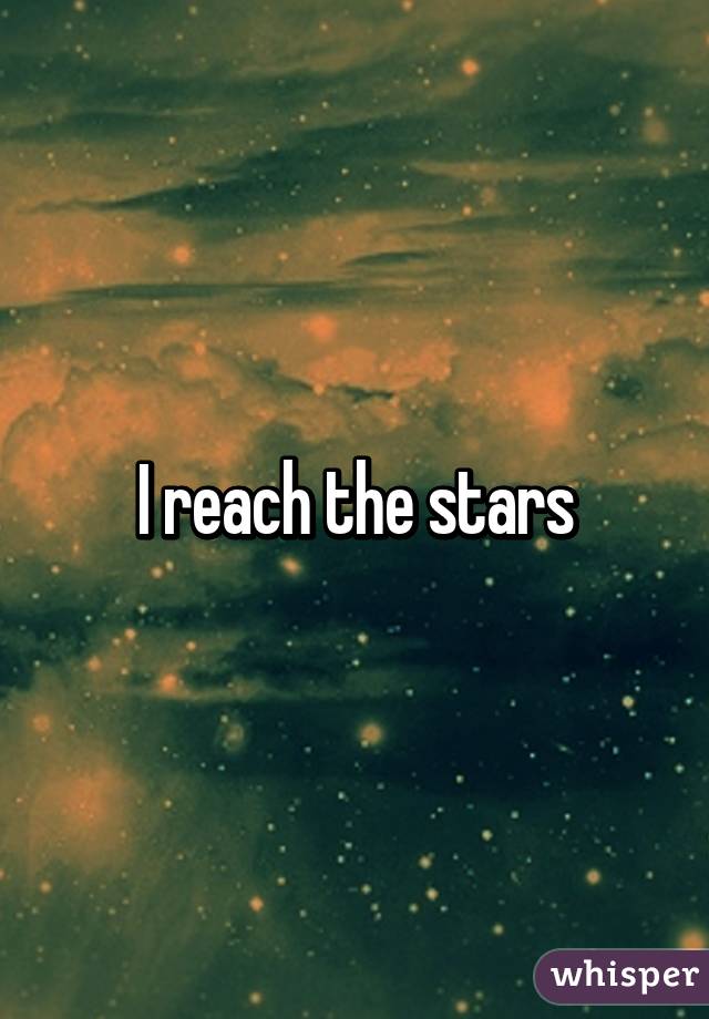 I reach the stars