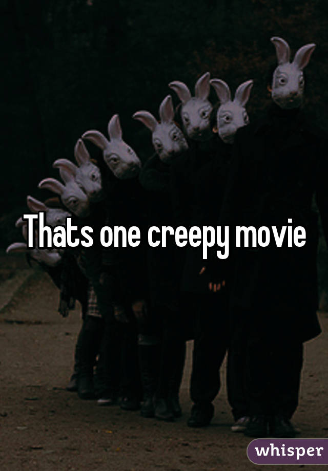 Thats one creepy movie
