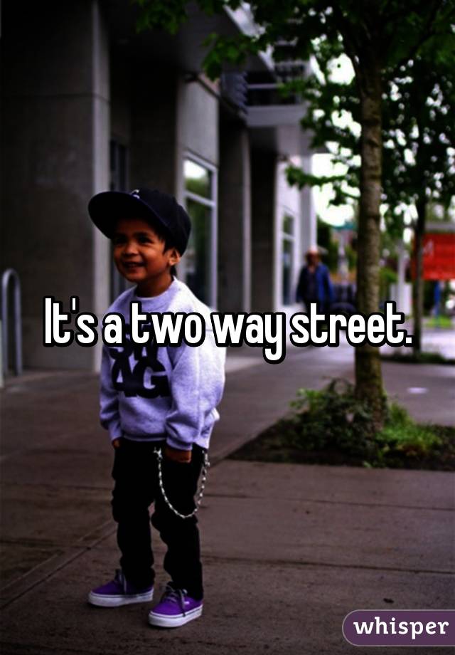 It's a two way street.
