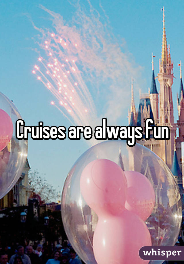 Cruises are always fun