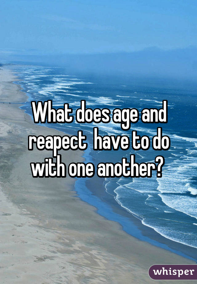 What does age and reapect  have to do with one another? 