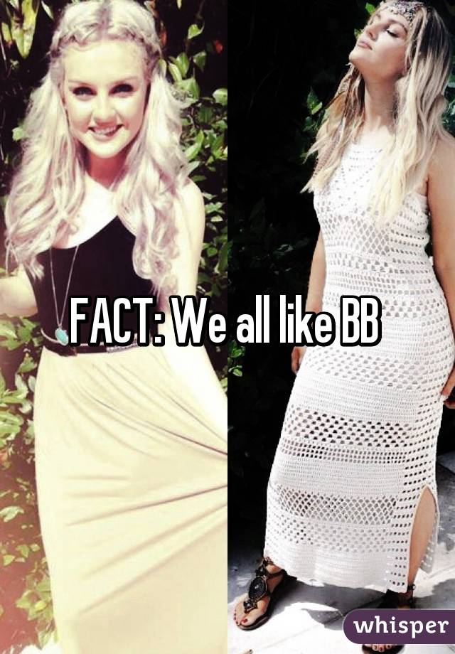 FACT: We all like BB 
