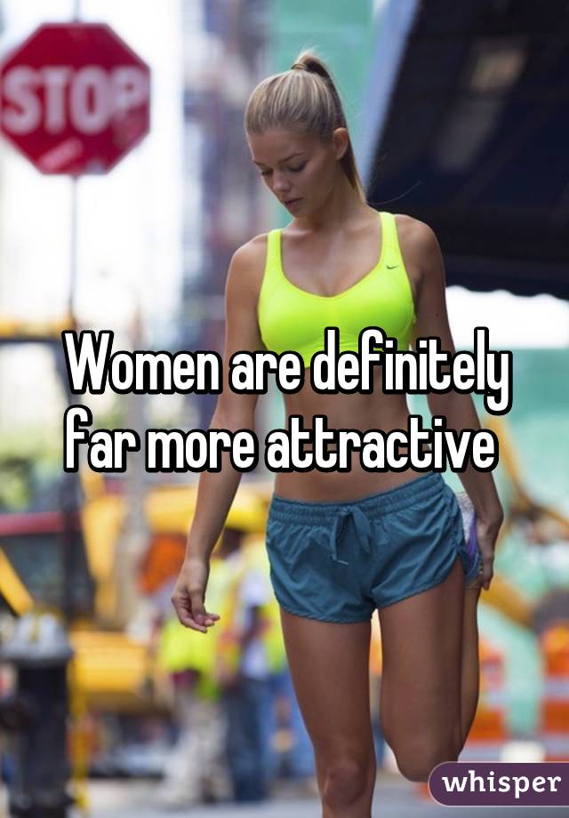 Women are definitely far more attractive 