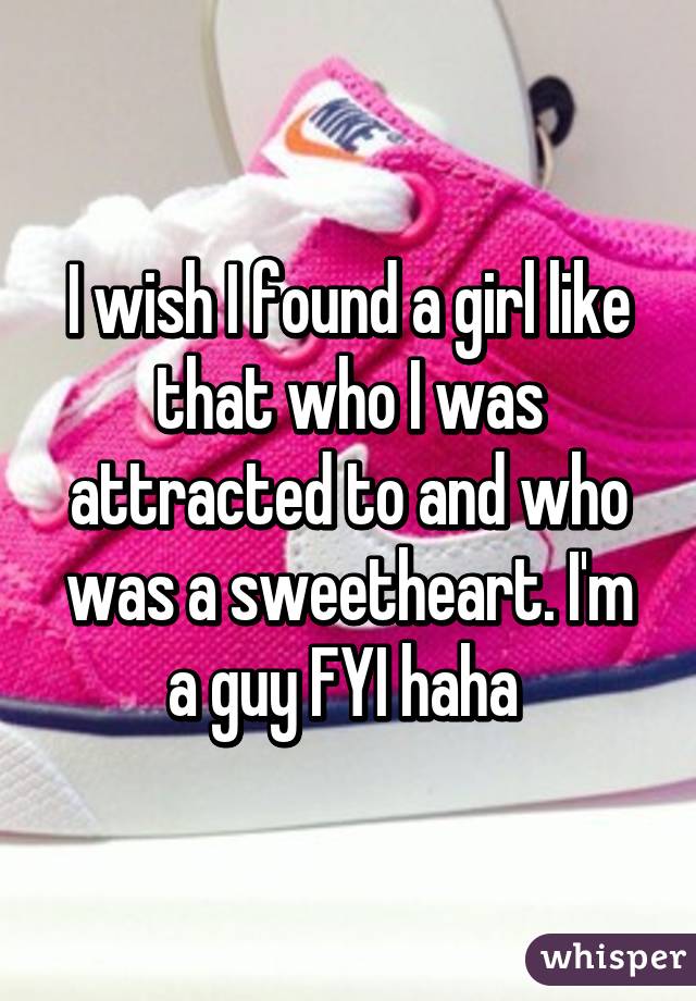 I wish I found a girl like that who I was attracted to and who was a sweetheart. I'm a guy FYI haha 