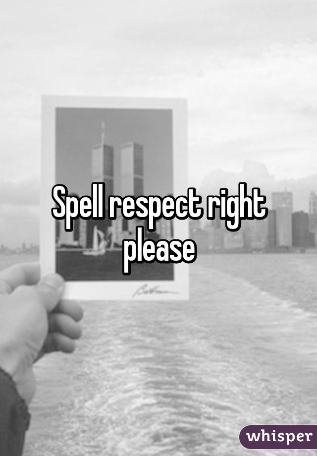 Spell respect right please