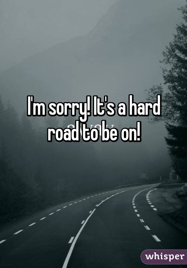 I'm sorry! It's a hard road to be on!
