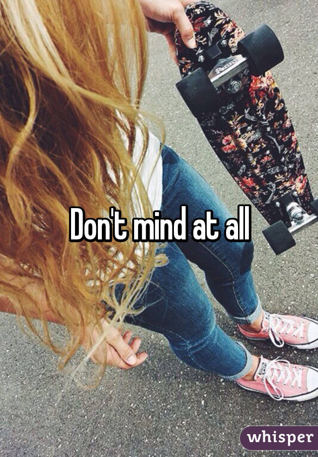 Don't mind at all