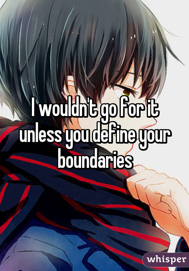 I wouldn't go for it unless you define your boundaries