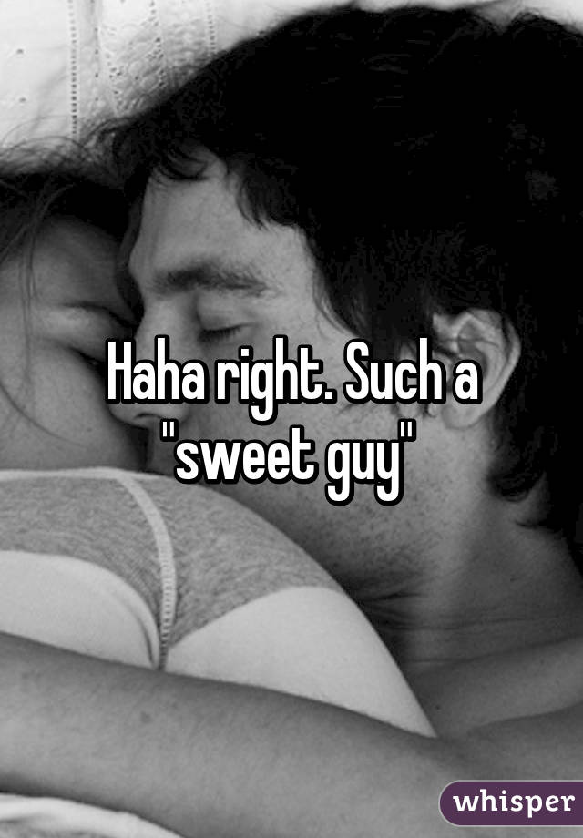Haha right. Such a "sweet guy" 