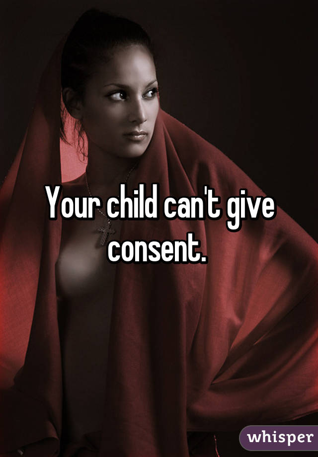 Your child can't give consent. 