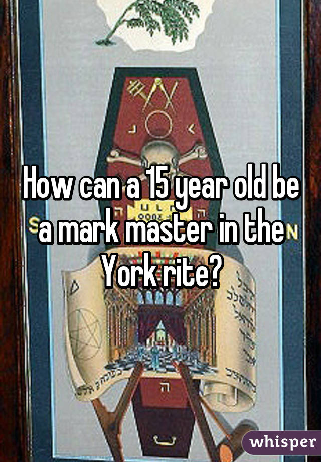 How can a 15 year old be a mark master in the York rite?