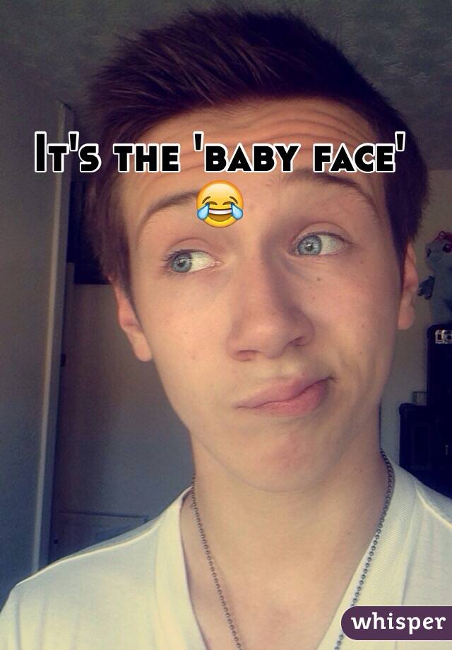 It's the 'baby face' 😂