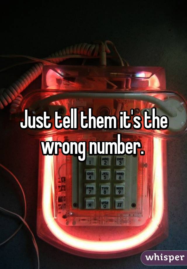 Just tell them it's the wrong number. 