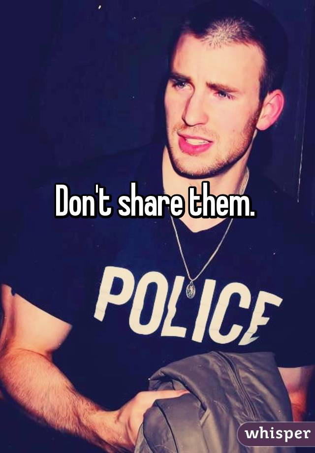 Don't share them. 
